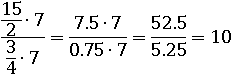 ((15/2)∙7)/((3/4)∙7)=(7.5∙7)/(0.75∙7)=52.5/5.25=10