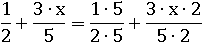 1/2+(3∙x)/5=(1∙5)/(2∙5)+(3∙x∙2)/(5∙2)