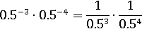 (0.5^(−3))∙(0.5^(−4)) = (1/0.5^3)∙(1/0.5^4)