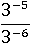 (3^(−5))/(3^(−6))