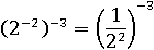 (2^(−2) )^(−3)=(1/2^2 )^(−3)