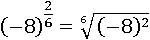(−8)^(2/6)=6√((−8)^2)