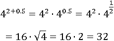 4^(2+0.5)=(4^2)∙(4^0.5)=(4^2)∙4^(1/2)=16∙√4=16∙2=32