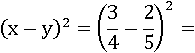 (x − y)^2 = (3/4 − 2/5)^2 =