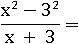 (x^2 − 3^2)/(x + 3)=