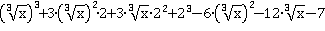 (∛x)^3 + 3∙(∛x)^2∙2 + 3∙∛x∙2^2 + 2^3 − 6∙(∛x)^2 − 12∙∛x − 7