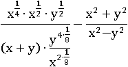 ((x^(1/4))∙(x^(1/2))∙(y^(1/2)))/((x+y)∙(y^(4∙(1/8)))/(x^(2∙(1/8))))−(x^2+y^2)/(x^2−y^2)