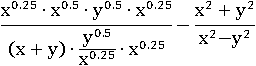 ((x^0.25)∙(x^0.5)∙(y^0.5)∙(x^0.25))/((x+y)∙((y^0.5)/(x^0.25))∙(x^0.25))−(x^2+y^2)/(x^2−y^2)